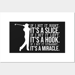 if i hit it right, it's a slice. if i hit left, it's a hook. if i hit it straight, its a miracle. Posters and Art